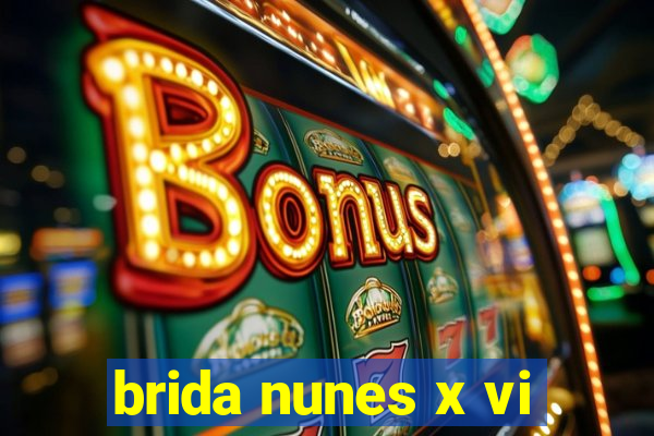 brida nunes x vi